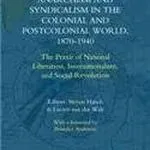 Anarchism and Syndicalism in the Colonial and Postcolonial World, by Steven Hirsch