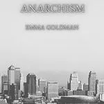 Anarchism, by Emma Goldman