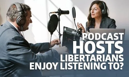 Podcast Hosts Libertarians Enjoy Listening To