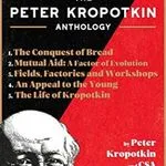 The Peter Kropotkin Anthology, by Peter Kropotkin