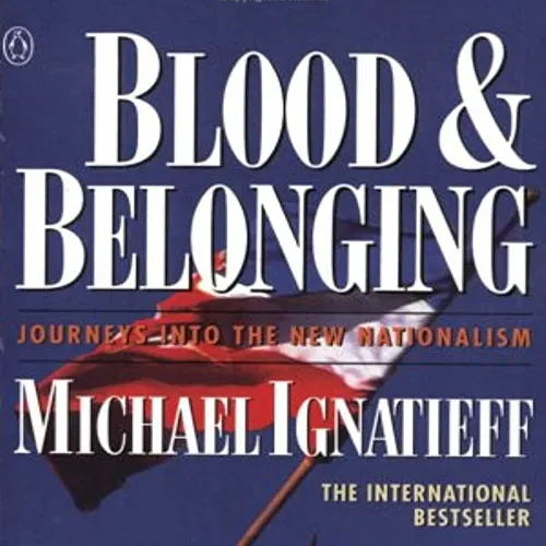 Blood and Belonging: Journeys into the New Nationalism, by Michael Ignatieff
