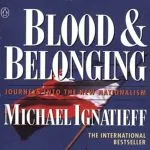 Blood and Belonging: Journeys into the New Nationalism, by Michael Ignatieff