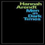 Men In Dark Times, by Hannah Arendt