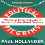 Political Pilgrims: Western Intellectuals in Search of the Good Society, by Paul Hollander